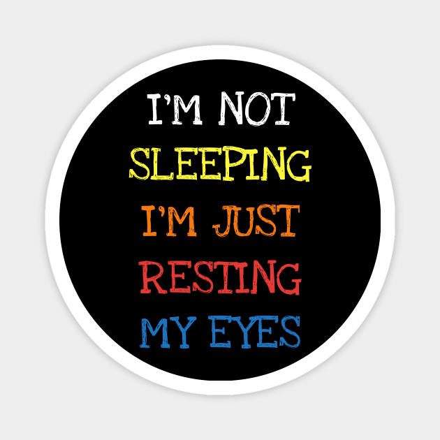 I'm Not Sleeping I'm Just Resting My Eyes Funny Saying Sleep T-Shirt Magnet by DDJOY Perfect Gift Shirts